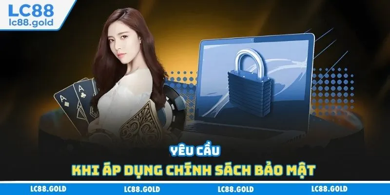 Yêu cầu khi áp dụng chính sách bảo mật Yêu cầu khi áp dụng chính sách bảo mật
