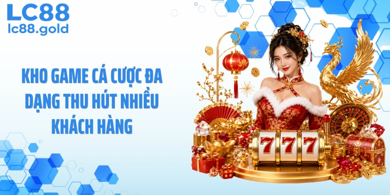 Kho game cá cược đa dạng thu hút nhiều khách hàng